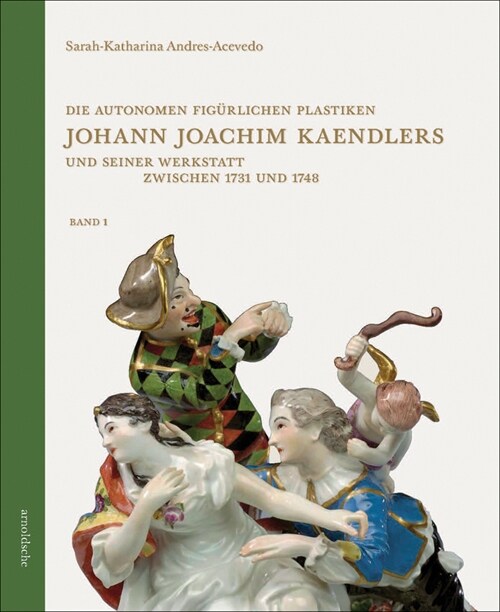 Die Autonomen Fig?lichen Plastiken Johann Joachim Kaendlers Und Seiner Werkstatt Zwischen 1731 Und 1748 (Hardcover)