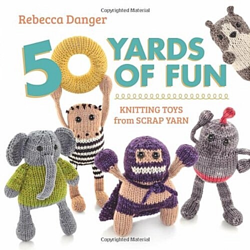 50 Yards of Fun: Knitting Toys from Scrap Yarn (Paperback)