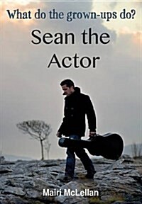 Sean the Actor : What Do the Grown-ups Do? (Paperback)