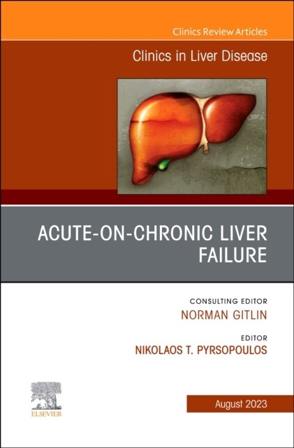 Acute-On-Chronic Liver Failure, an Issue of Clinics in Liver Disease: Volume 27-3 (Hardcover)