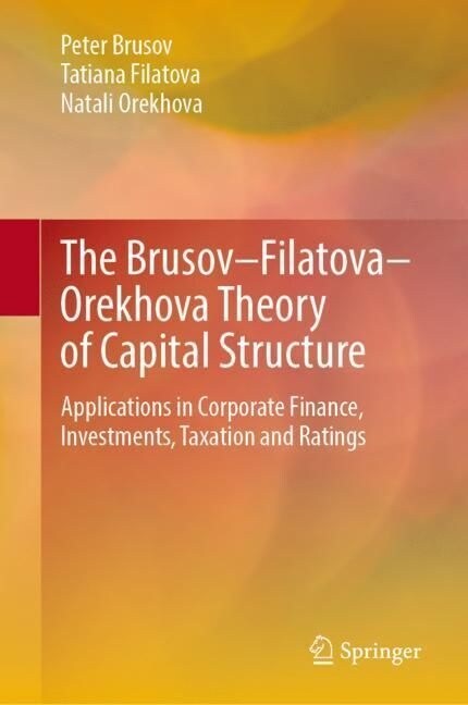 The Brusov-Filatova-Orekhova Theory of Capital Structure: Applications in Corporate Finance, Investments, Taxation and Ratings (Hardcover, 2023)