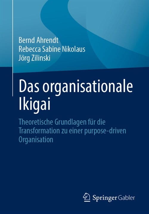 Das Organisationale Ikigai: Theoretische Grundlagen F? Die Transformation Zu Einer Purpose-Driven Organisation (Paperback, 1. Aufl. 2023)