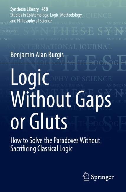 Logic Without Gaps or Gluts: How to Solve the Paradoxes Without Sacrificing Classical Logic (Paperback, 2022)