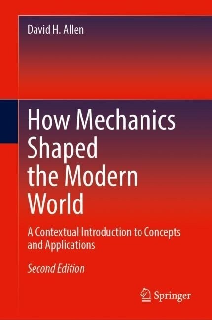 How Mechanics Shaped the Modern World: A Contextual Introduction to Concepts and Applications (Hardcover, 2, 2023)