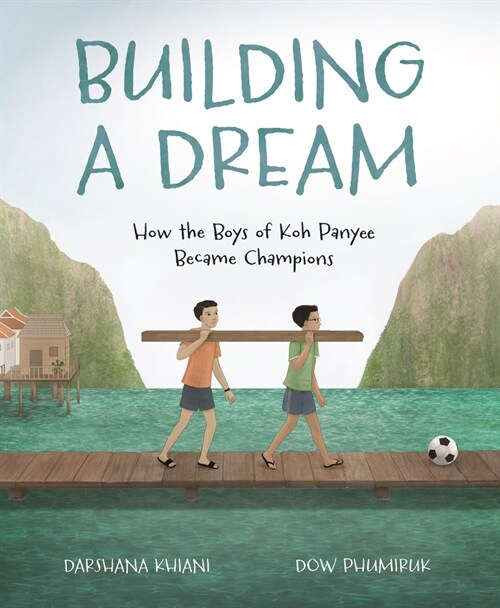 Building a Dream: How the Boys of Koh Panyee Became Champions (Hardcover)