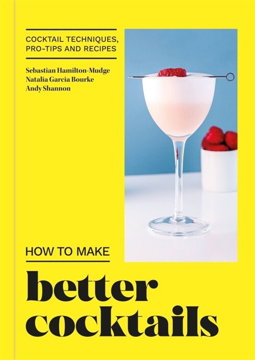 How to Make Better Cocktails : Cocktail techniques, pro-tips and recipes (Hardcover)