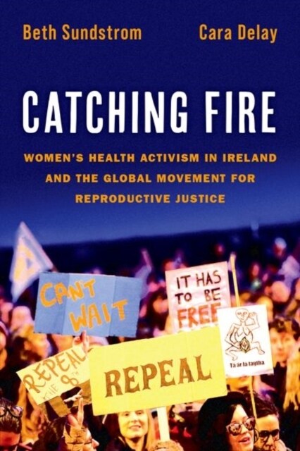 Catching Fire: Womens Health Activism in Ireland and the Global Movement for Reproductive Justice (Paperback)