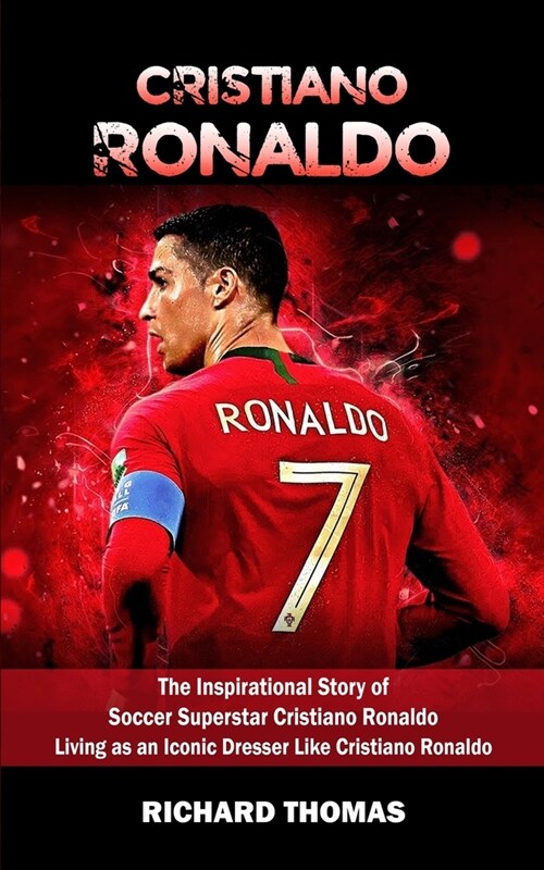 Cristiano Ronaldo: The Inspirational Story of Soccer Superstar Cristiano Ronaldo (Living as an Iconic Dresser Like Cristiano Ronaldo) (Paperback)