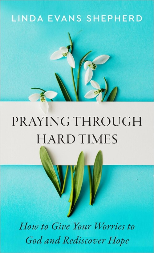 Praying Through Hard Times: How to Give Your Worries to God and Rediscover Hope (Mass Market Paperback)