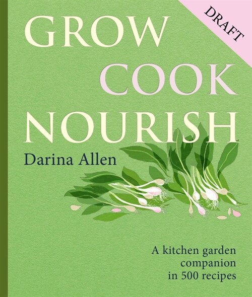 Grow, Cook, Nourish: A Kitchen Garden Companion in 500 Recipes (Hardcover)