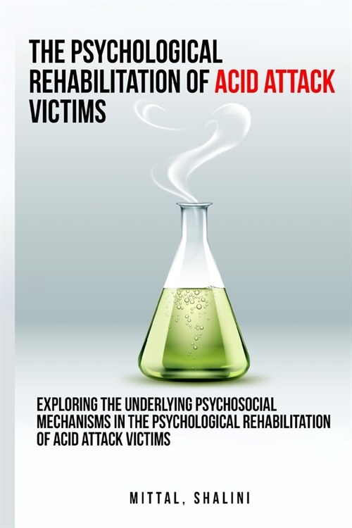 Exploring the underlying psychosocial mechanisms in the psychological rehabilitation of acid attack victims (Paperback)