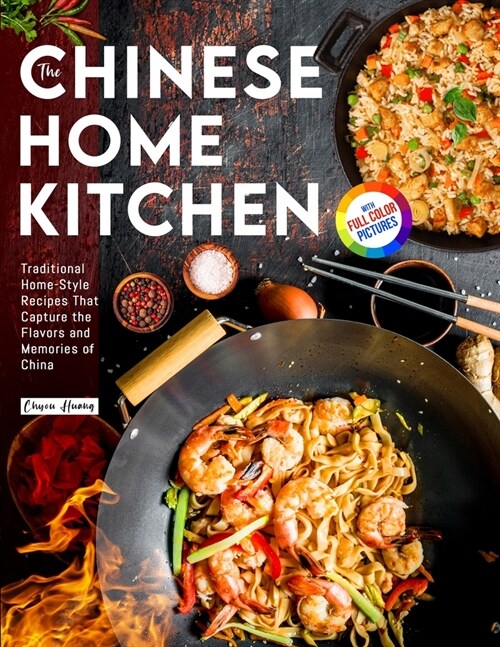 The Chinese Home Kitchen: Traditional Home-Style Recipes That Capture the Flavors and Memories of China Full-color Picture Premium Edition (Paperback)