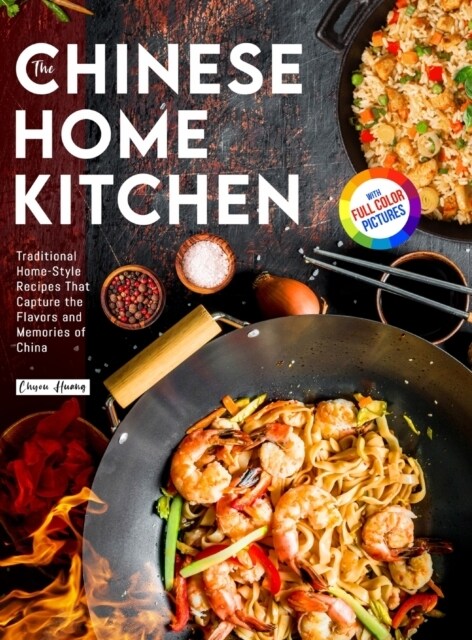 The Chinese Home Kitchen: Traditional Home-Style Recipes That Capture the Flavors and Memories of China Full-color Picture Premium Edition (Hardcover)