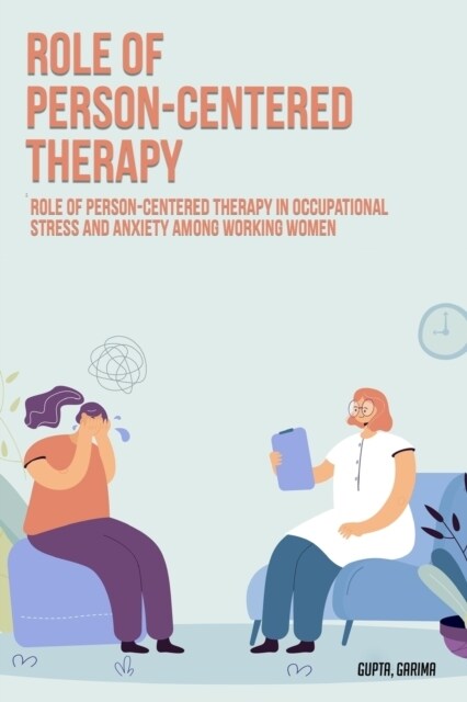 Role of person-centered therapy in occupational stress and anxiety among working women (Paperback)