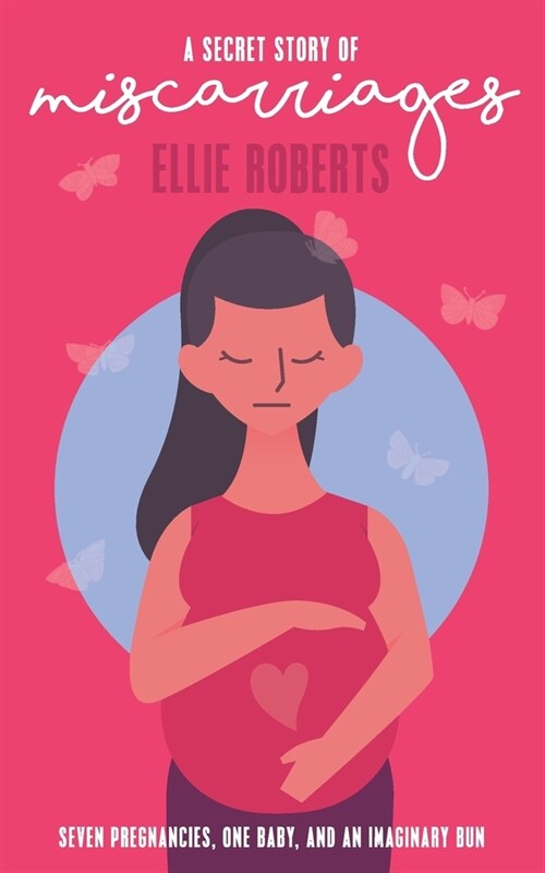 A Secret Story of Miscarriages: Seven Pregnancies, One Baby, And An Imaginary Bun (Paperback)