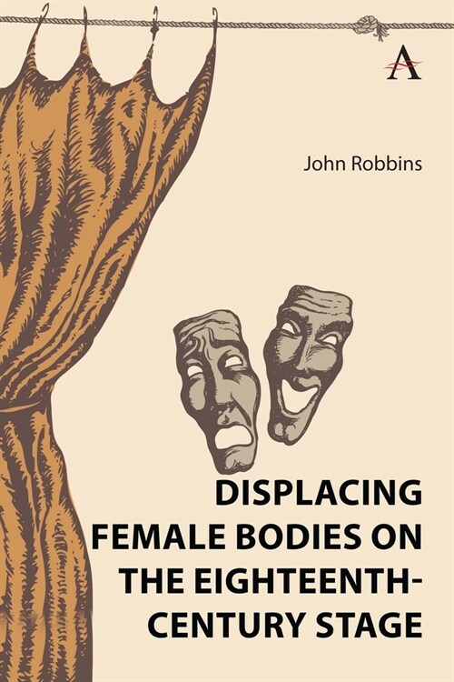 Displacing Female Bodies on the Eighteenth-Century Stage (Hardcover)