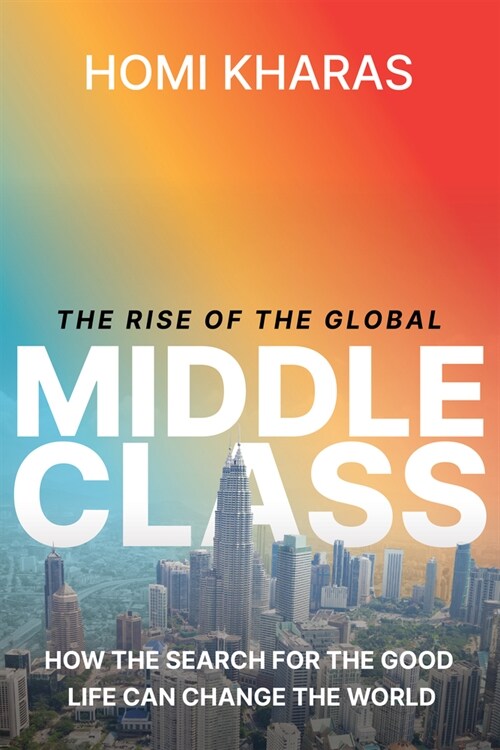 The Rise of the Global Middle Class: How the Search for the Good Life Can Change the World (Hardcover)