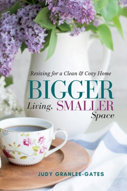 Bigger Living, Smaller Space: Resizing for a Clean & Cozy Home (Paperback)