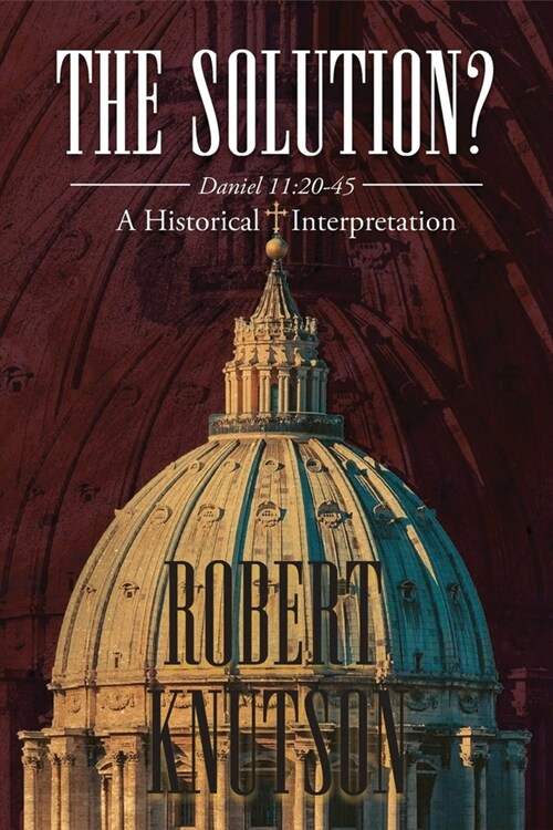 The Solution?: Daniel 11:20-45 - A Historical Interpretation (Paperback)