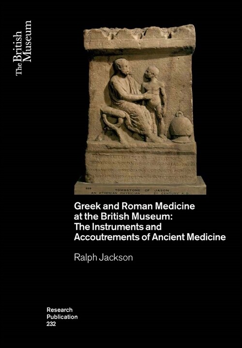 Greek and Roman Medicine at the British Museum : The Instruments and Accoutrements of Ancient Medicine (Paperback)