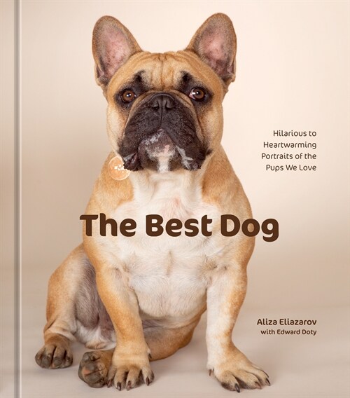 The Best Dog: Hilarious to Heartwarming Portraits of the Pups We Love (Hardcover)