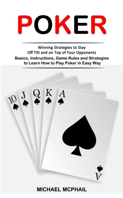 Poker: Winning Strategies to Stay Off Tilt and on Top of Your Opponents (Basics, Instructions, Game Rules and Strategies to L (Paperback)