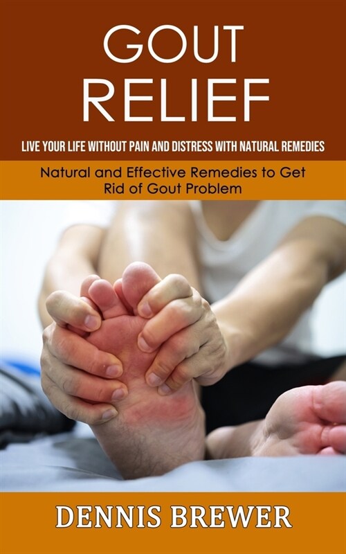 Gout Relief: Live Your Life Without Pain and Distress With Natural Remedies(Natural and Effective Remedies to Get Rid of Gout Probl (Paperback)