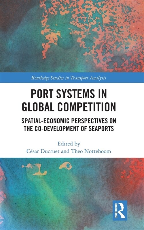 Port Systems in Global Competition : Spatial-Economic Perspectives on the Co-Development of Seaports (Hardcover)