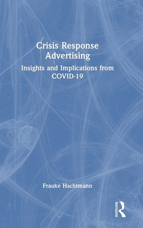 Crisis Response Advertising : Insights and Implications from COVID-19 (Hardcover)