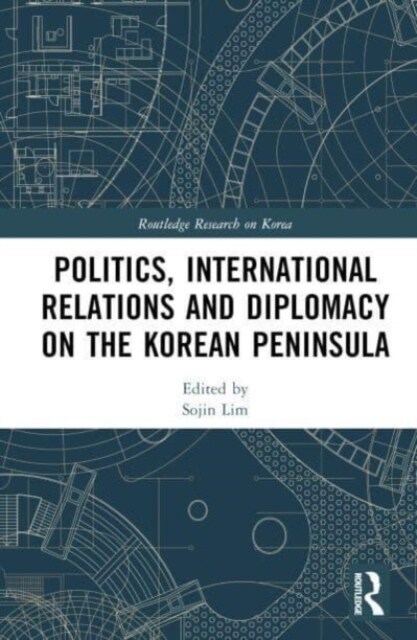 Politics, International Relations and Diplomacy on the Korean Peninsula (Hardcover)