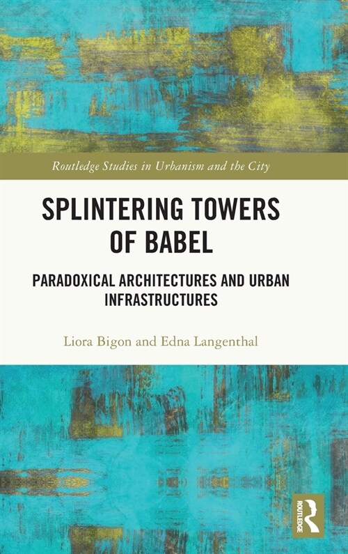 Splintering Towers of Babel : Paradoxical Architectures and Urban Infrastructures (Hardcover)