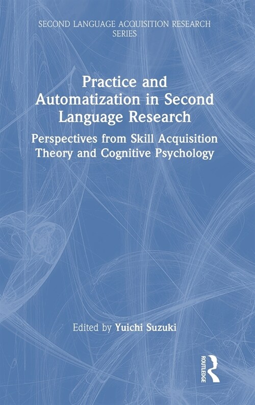 Practice and Automatization in Second Language Research : Perspectives from Skill Acquisition Theory and Cognitive Psychology (Hardcover)