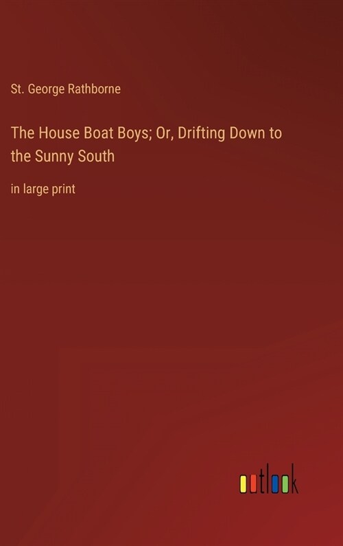 The House Boat Boys; Or, Drifting Down to the Sunny South: in large print (Hardcover)