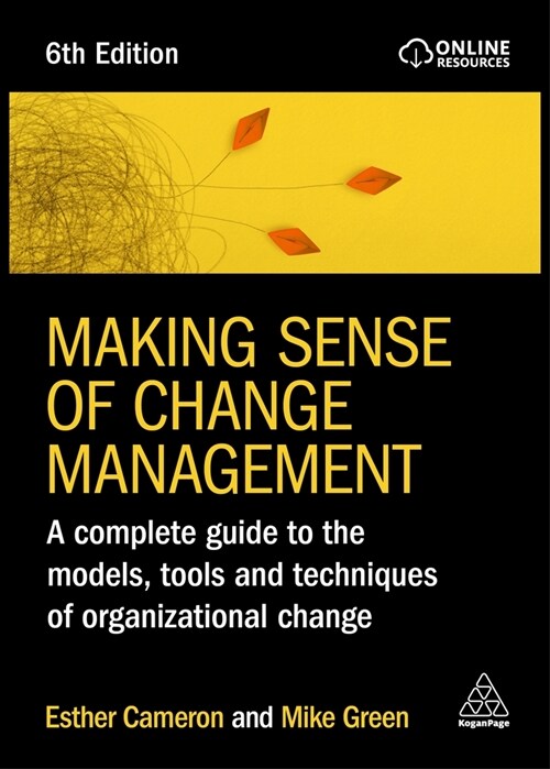Making Sense of Change Management: A Complete Guide to the Models, Tools and Techniques of Organizational Change (Hardcover, 6)