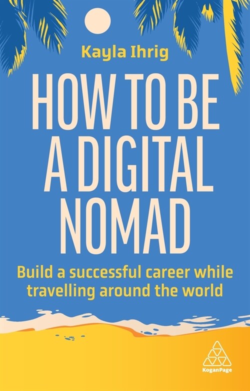 How to Be a Digital Nomad: Build a Successful Career While Travelling the World (Hardcover)