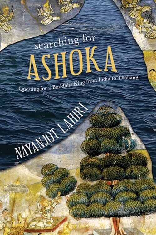 Searching for Ashoka: Questing for a Buddhist King from India to Thailand (Hardcover)
