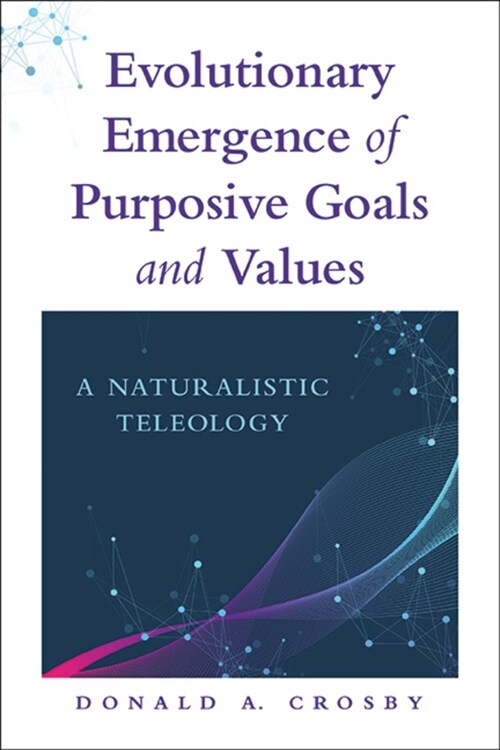 Evolutionary Emergence of Purposive Goals and Values: A Naturalistic Teleology (Hardcover)