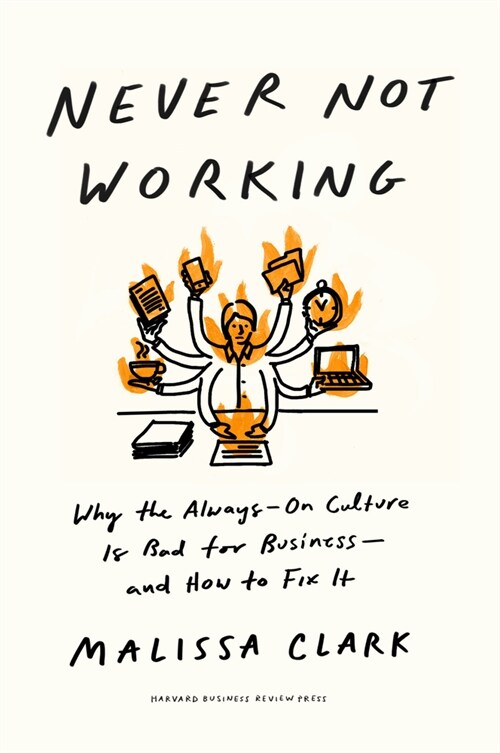 Never Not Working: Why the Always-On Culture Is Bad for Business--And How to Fix It (Hardcover)