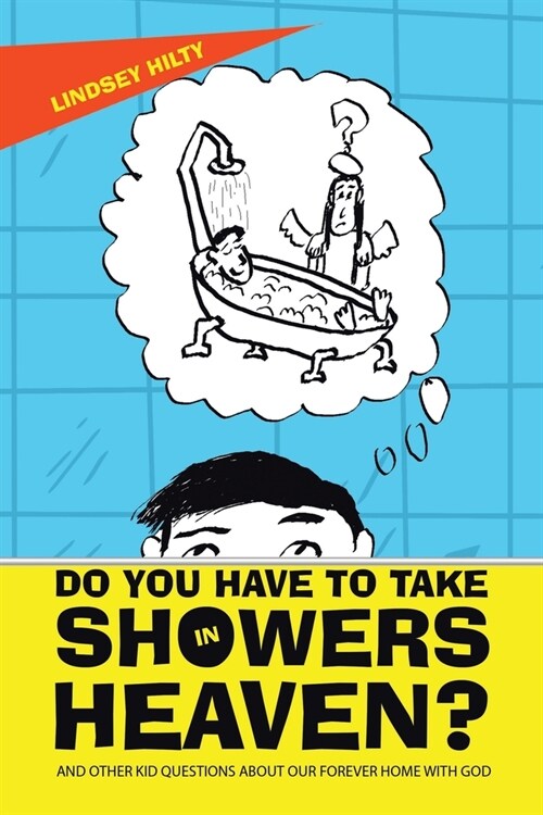 Do You Have to Take Showers in Heaven? and Other Kid Questions About Our Forever Home with God (Paperback)