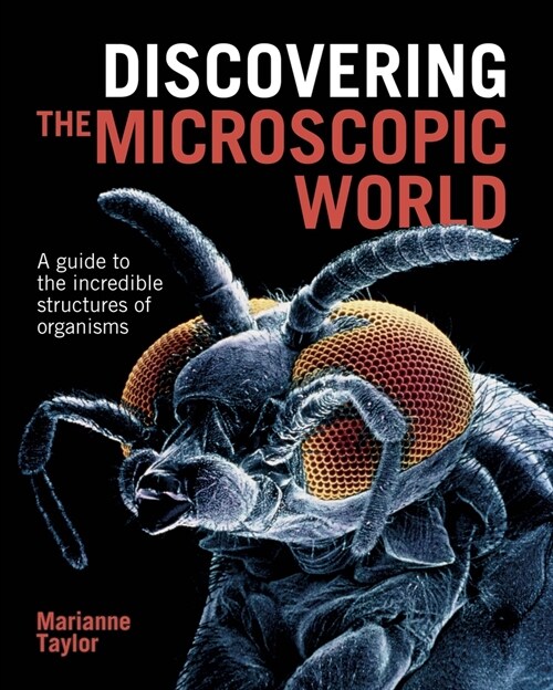 Discovering the Microscopic World: A Guide to the Incredible Structures of Organisms (Hardcover)