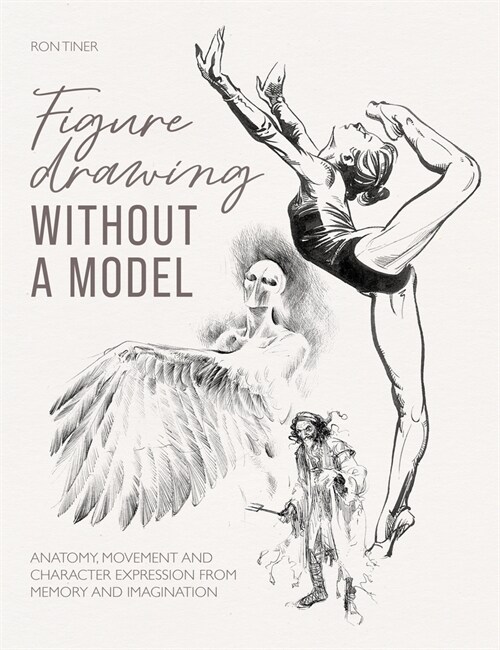 Figure Drawing without a Model : Anatomy, Movement and Character Expression from Memory and Imagination. (Paperback)