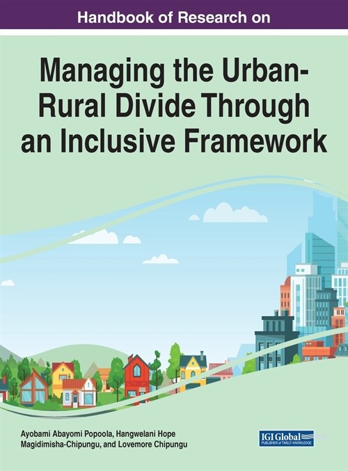 Handbook of Research on Managing the Urban-Rural Divide Through an Inclusive Framework (Hardcover)