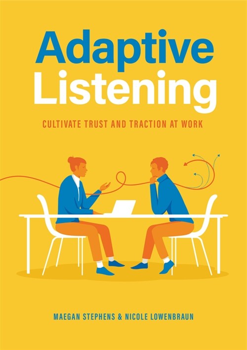 Adaptive Listening: How to Cultivate Trust and Traction at Work (Communication for Leaders, Workplace Culture) (Hardcover)