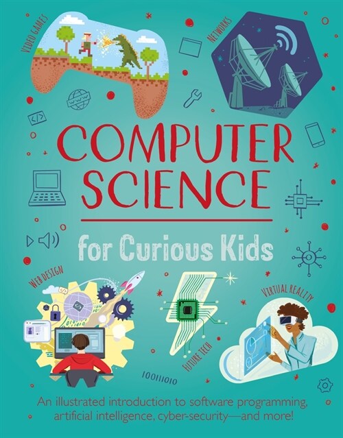 Computer Science for Curious Kids: An Illustrated Introduction to Software Programming, Artificial Intelligence, Cyber-Security-And More! (Hardcover)