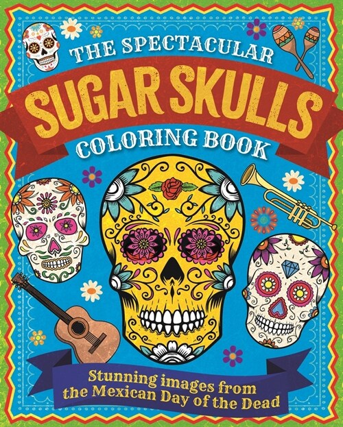 The Spectacular Sugar Skulls Coloring Book: Stunning Images from the Mexican Day of the Dead (Paperback)