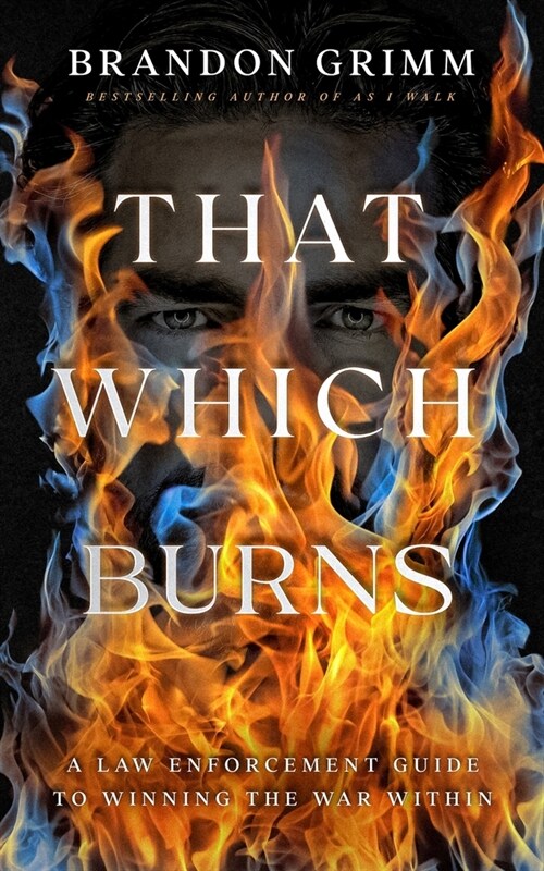 That Which Burns: A Law Enforcement Guide to Winning the War Within (Paperback)