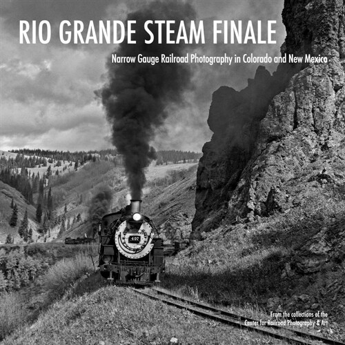 Rio Grande Steam Finale: Narrow Gauge Railroad Photography in Colorado and New Mexico (Hardcover)