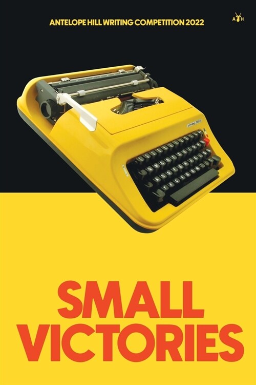 Small Victories: Antelope Hill Writing Competition 2022 (Paperback)