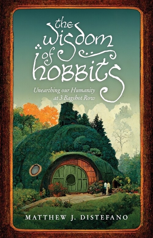 The Wisdom of Hobbits: Unearthing Our Humanity at 3 Bagshot Row (Paperback)