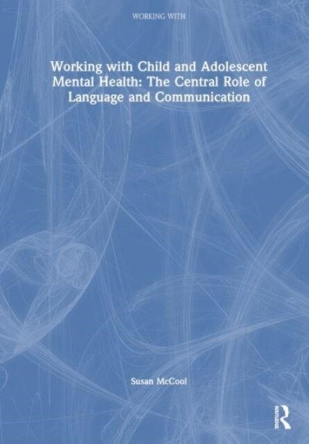 Working with Child and Adolescent Mental Health: The Central Role of Language and Communication (Hardcover)